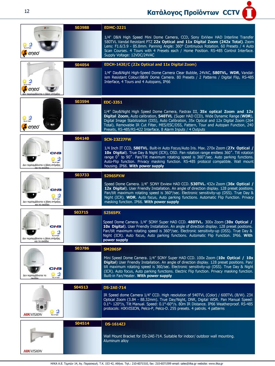 Supply Voltage: 12VDC/24VAC S04054 EDCH-143E/C (22x Optical and 11x Digital Zoom) 1/4" Day&Night High-Speed Dome Camera Clear Bubble, 24VAC, 580TVL, WDR, Vandalism Resistant Colour/B&W Dome Camera.