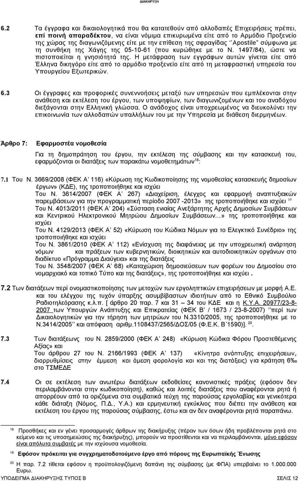 Η μετάφραση των εγγράφων αυτών γίνεται είτε από Έλληνα δικηγόρο είτε από το αρμόδιο προξενείο είτε από τη μεταφραστική υπηρεσία του Υπουργείου Εξωτερικών. 6.