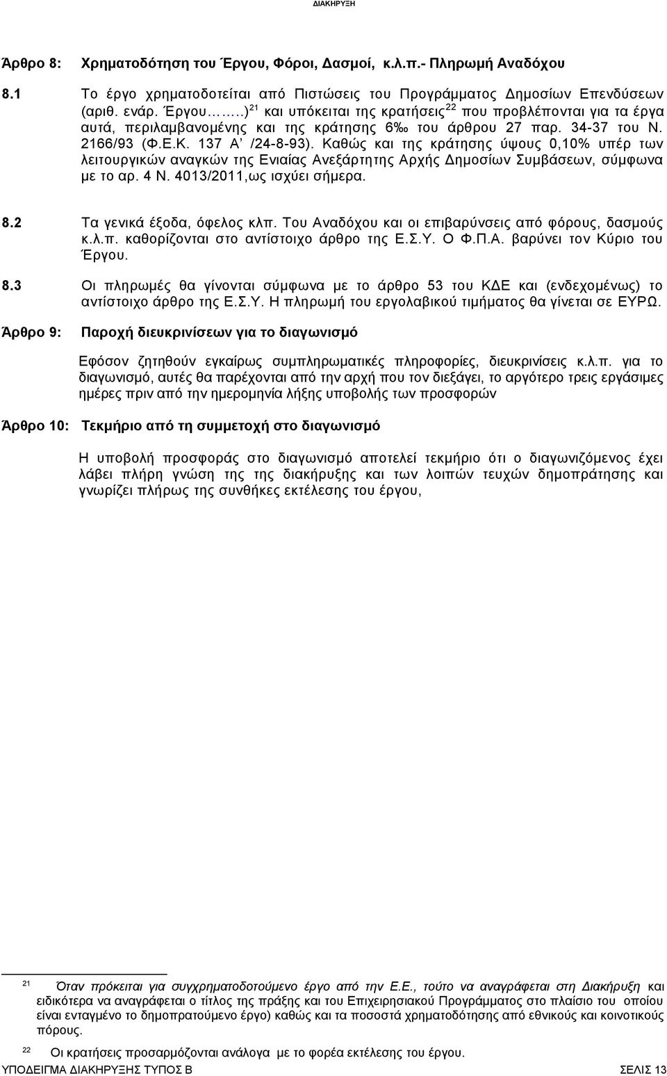 4013/2011,ως ισχύει σήμερα. 8.2 Τα γενικά έξοδα, όφελος κλπ. Του Αναδόχου και οι επιβαρύνσεις από φόρους, δασμούς κ.λ.π. καθορίζονται στο αντίστοιχο άρθρο της Ε.Σ.Υ. Ο Φ.Π.Α. βαρύνει τον Κύριο του Έργου.