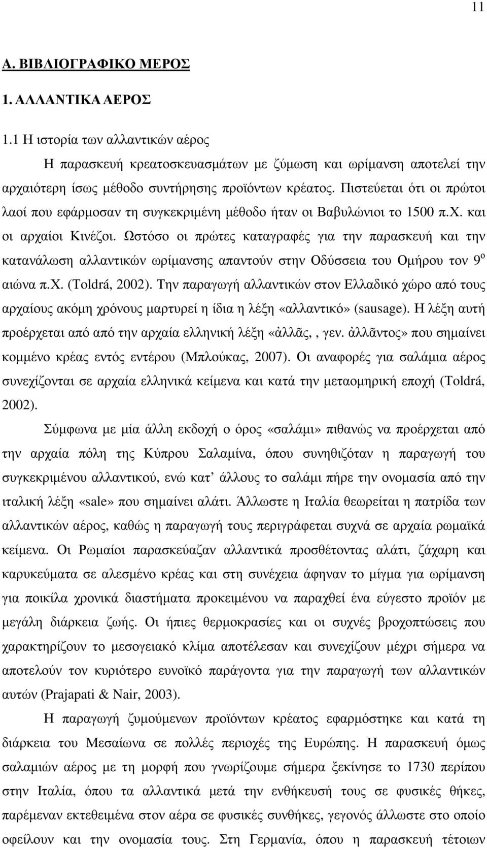 Ωστόσο οι πρώτες καταγραφές για την παρασκευή και την κατανάλωση αλλαντικών ωρίµανσης απαντούν στην Οδύσσεια του Οµήρου τον 9 ο αιώνα π.χ. (Τoldrá, 2002).