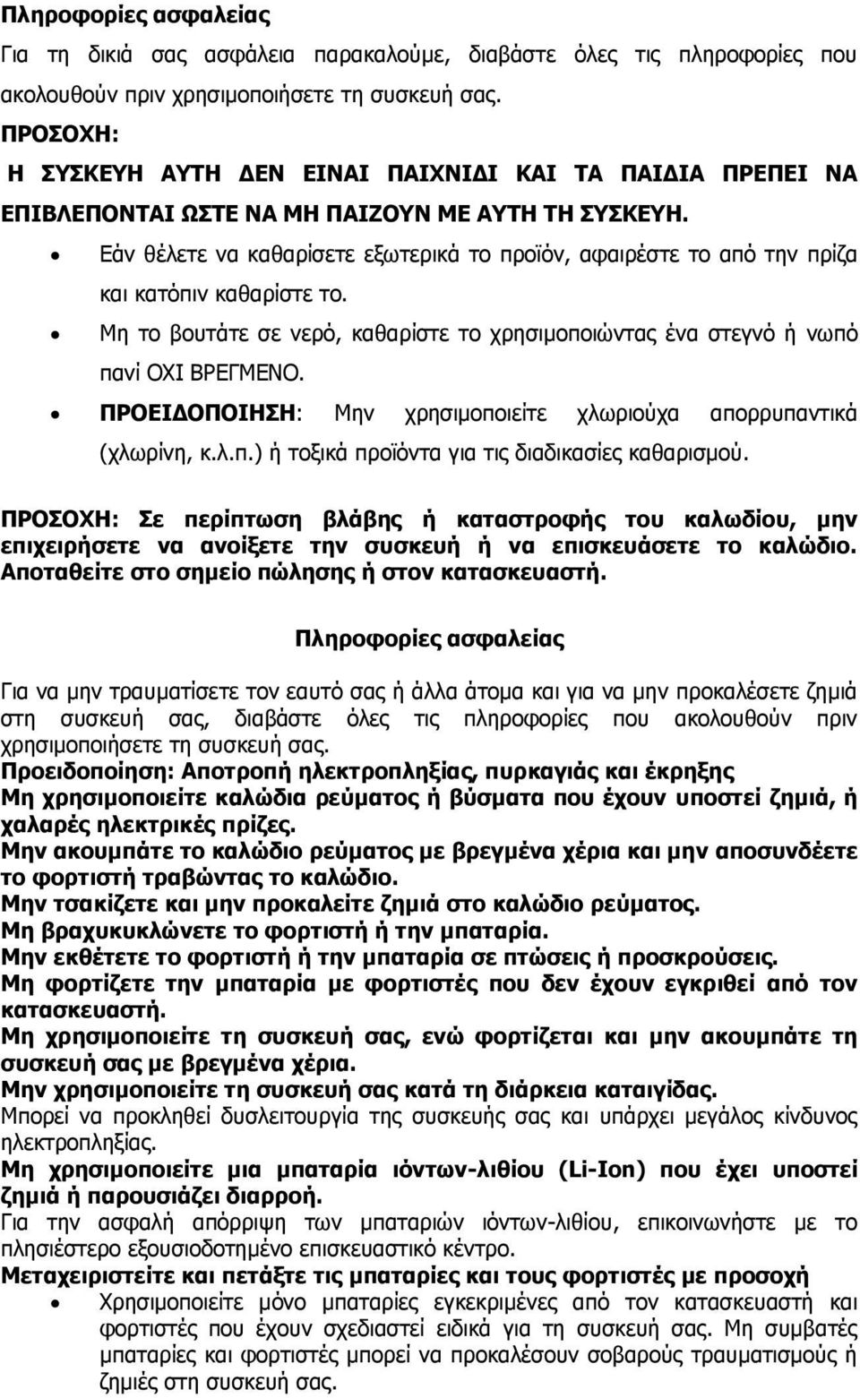 Εάν θέλετε να καθαρίσετε εξωτερικά το προϊόν, αφαιρέστε το από την πρίζα και κατόπιν καθαρίστε το. Μη το βουτάτε σε νερό, καθαρίστε το χρησιμοποιώντας ένα στεγνό ή νωπό πανί ΟΧΙ ΒΡΕΓΜΕΝΟ.