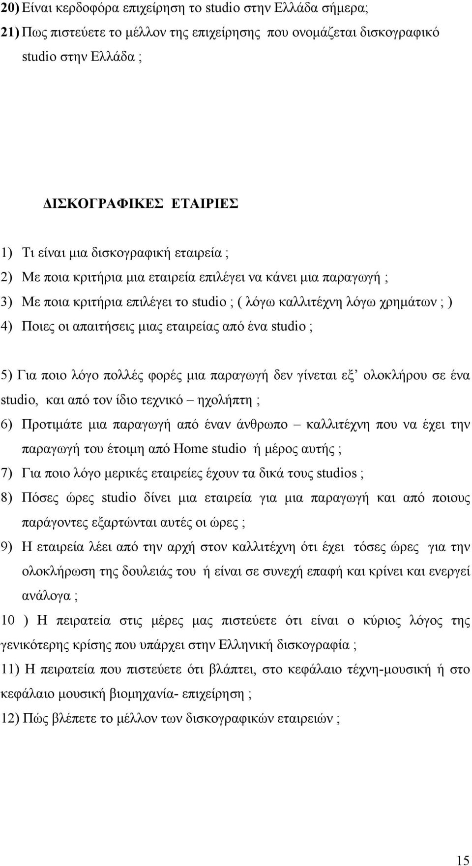 εταιρείας από ένα studio ; 5) Για ποιο λόγο πολλές φορές μια παραγωγή δεν γίνεται εξ ολοκλήρου σε ένα studio, και από τον ίδιο τεχνικό ηχολήπτη ; 6) Προτιμάτε μια παραγωγή από έναν άνθρωπο καλλιτέχνη