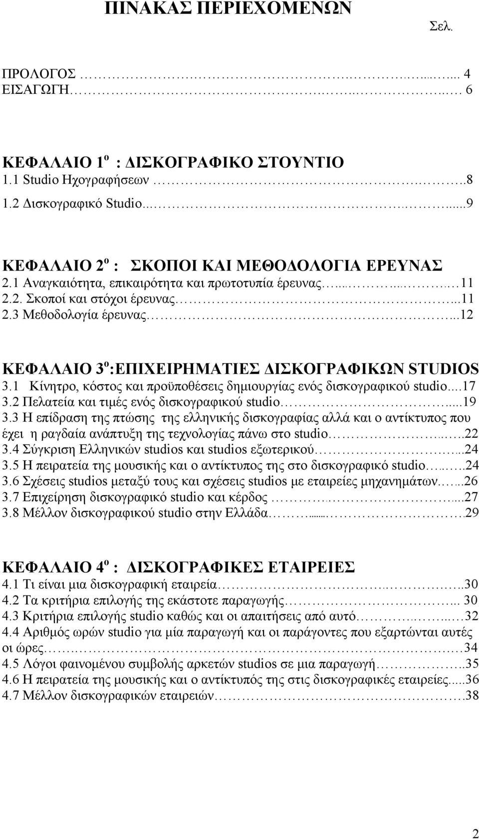 ..12 ΚΕΦΑΛΑΙΟ 3 ο :ΕΠΙΧΕΙΡΗΜΑΤΙΕΣ ΔΙΣΚΟΓΡΑΦΙΚΩΝ STUDIOS 3.1 Κίνητρο, κόστος και προϋποθέσεις δημιουργίας ενός δισκογραφικού studio.17 3.2 Πελατεία και τιμές ενός δισκογραφικού studio...19 3.