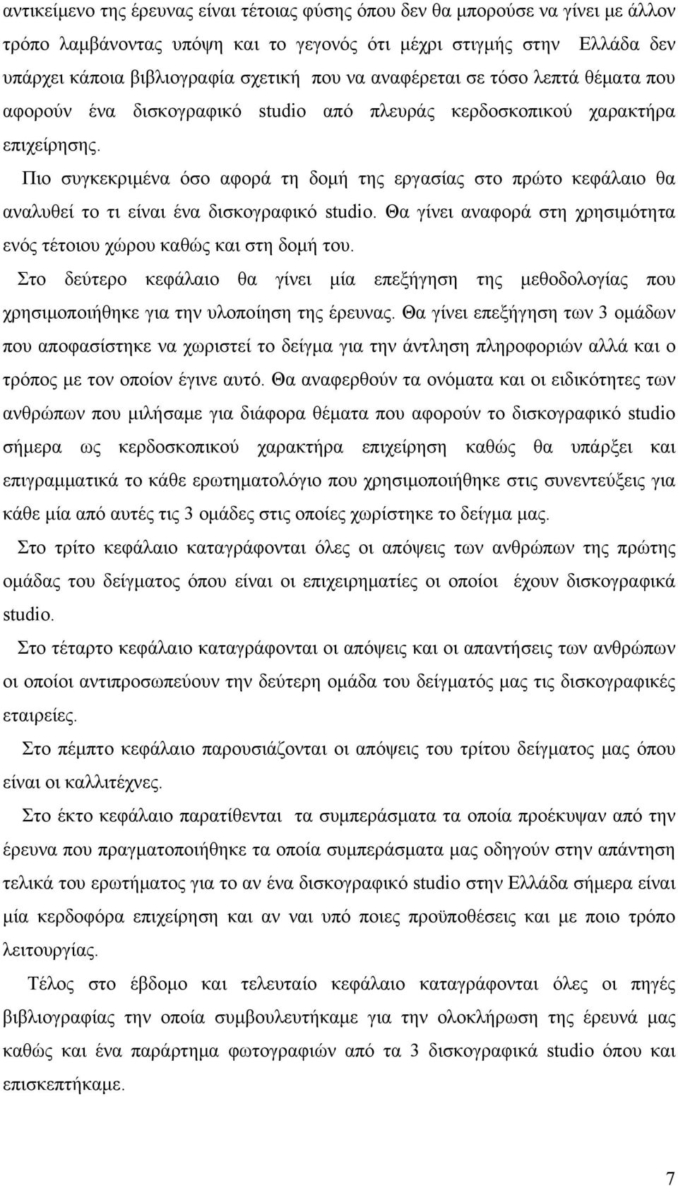 Πιο συγκεκριμένα όσο αφορά τη δομή της εργασίας στο πρώτο κεφάλαιο θα αναλυθεί το τι είναι ένα δισκογραφικό studio. Θα γίνει αναφορά στη χρησιμότητα ενός τέτοιου χώρου καθώς και στη δομή του.