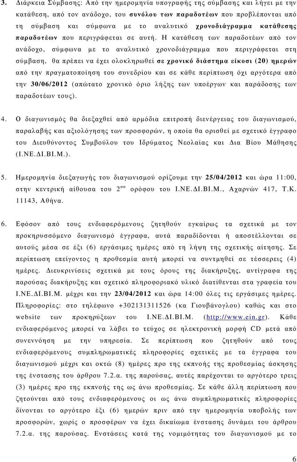 Η κατάθεση των παραδοτέων από τον ανάδοχο, σύµφωνα µε το αναλυτικό χρονοδιάγραµµα που περιγράφεται στη σύµβαση, θα πρέπει να έχει ολοκληρωθεί σε χρονικό διάστηµα είκοσι (20) ηµερών από την