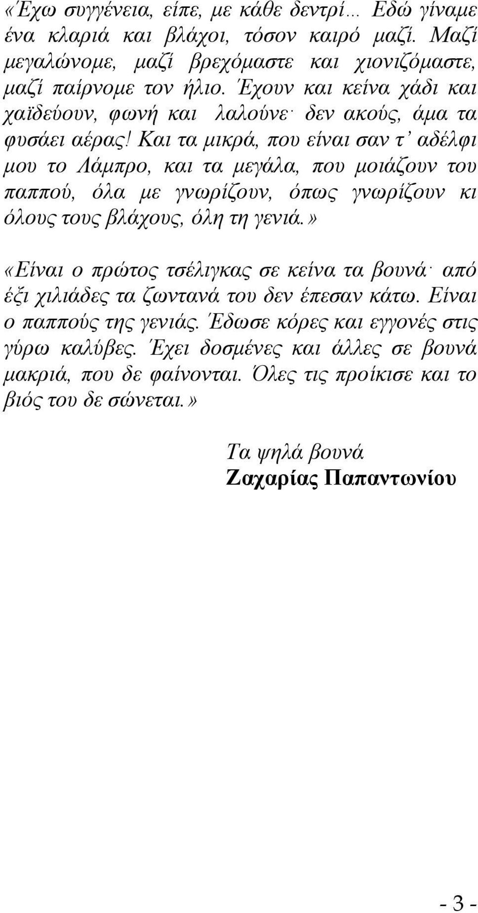 Και τα μικρά, που είναι σαν τ αδέλφι μου το Λάμπρο, και τα μεγάλα, που μοιάζουν του παππού, όλα με γνωρίζουν, όπως γνωρίζουν κι όλους τους βλάχους, όλη τη γενιά.