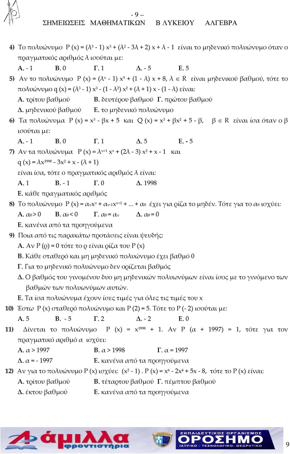 πρώτου βαθμού Δ. μηδενικού βαθμού Ε. το μηδενικό πολυώνυμο 6) Τα πολυώνυμα P (x) = x - βx + 5 και Q (x) = x + βx + 5 - β, β R είναι ίσα όταν ο β ισούται με: Α. - Β. Γ. Δ. 5 Ε.