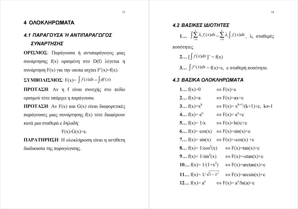 ΠΡΟΤΑΣΗ: Αν F( και G( είναι διαφορετικές παράγουσες μιας συνάρτησης f( τότε διαφέρουν κατά μια σταθερά c δηλαδή: F(-G(=c. ΠΑΡΑΤΗΡΗΣΗ: Η ολοκλήρωση είναι η αντίθετη διαδικασία της παραγώγισης. 33 4.