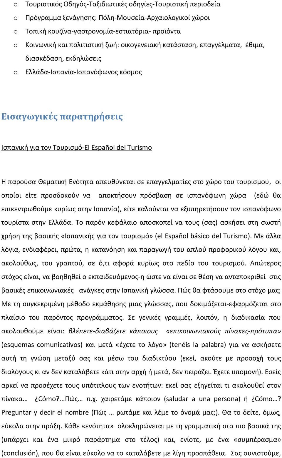Θεματική Ενότητα απευθύνεται σε επαγγελματίες στο χώρο του τουρισμού, οι οποίοι είτε προσδοκούν να αποκτήσουν πρόσβαση σε ισπανόφωνη χώρα (εδώ θα επικεντρωθούμε κυρίως στην Ισπανία), είτε καλούνται