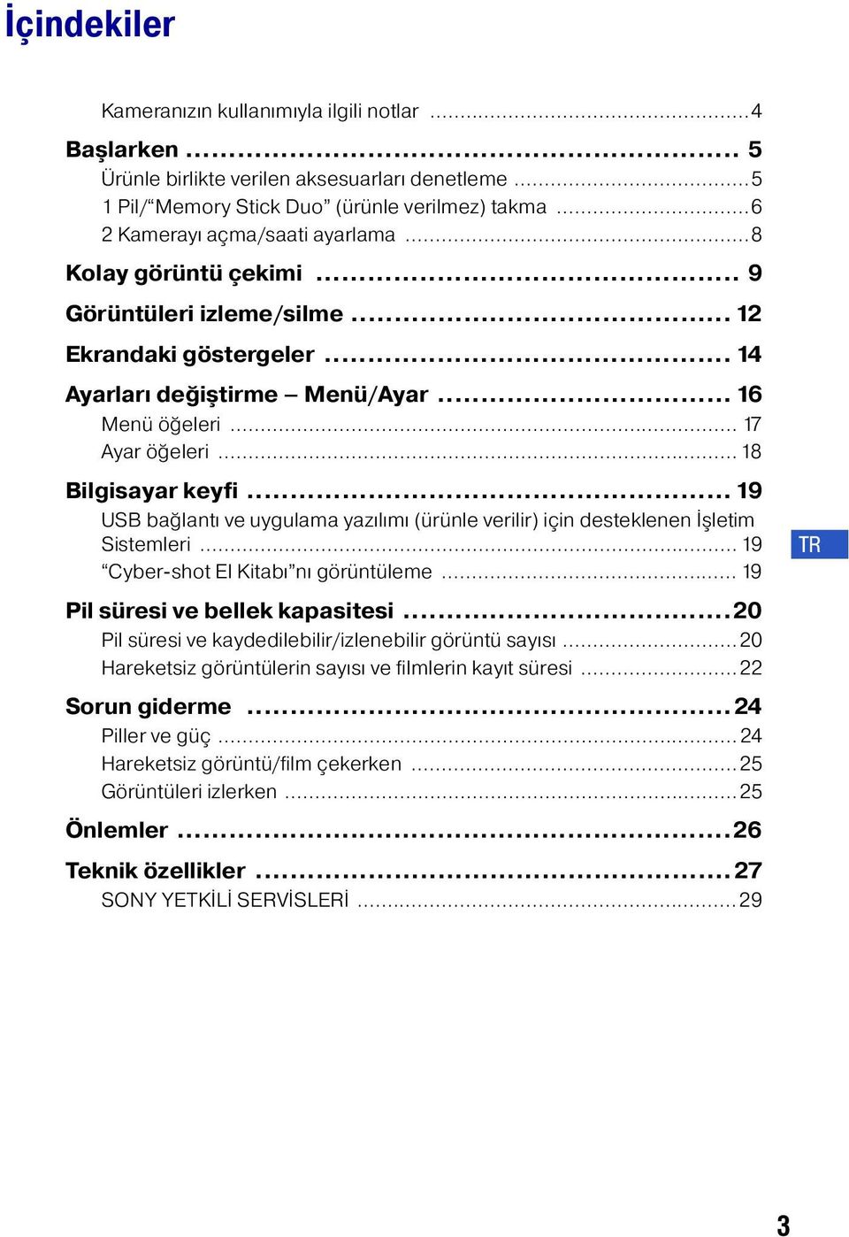 .. 18 Bilgisayar keyfi... 19 USB bağlantı ve uygulama yazılımı (ürünle verilir) için desteklenen İşletim Sistemleri... 19 Cyber-shot El Kitabı nı görüntüleme... 19 Pil süresi ve bellek kapasitesi.