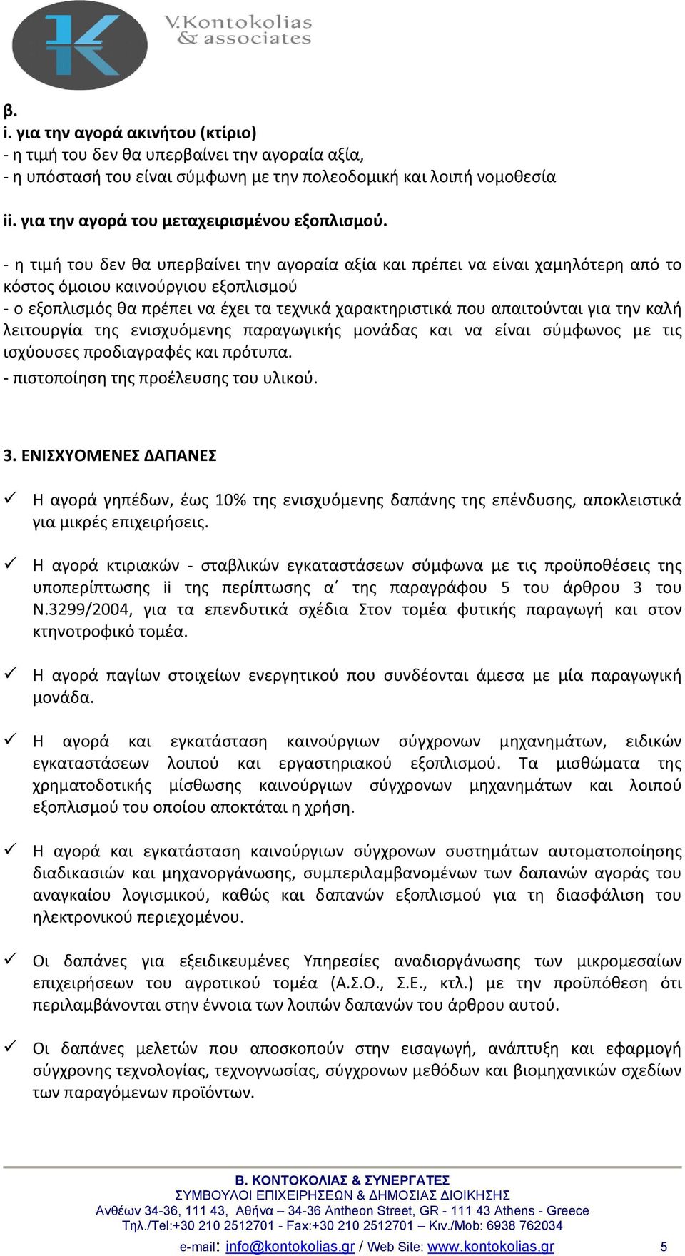 η τιμή του δεν θα υπερβαίνει την αγοραία αξία και πρέπει να είναι χαμηλότερη από το κόστος όμοιου καινούργιου εξοπλισμού ο εξοπλισμός θα πρέπει να έχει τα τεχνικά χαρακτηριστικά που απαιτούνται για