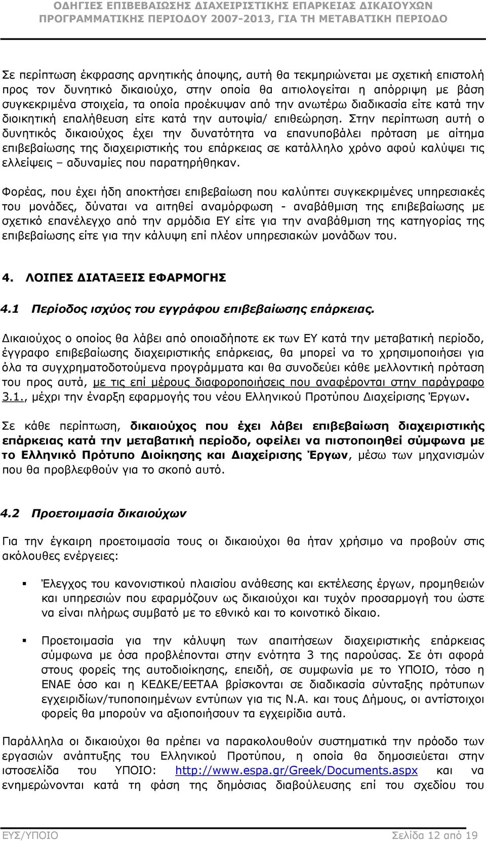 Στην περίπτωση αυτή ο δυνητικός δικαιούχος έχει την δυνατότητα να επανυποβάλει πρόταση µε αίτηµα επιβεβαίωσης της διαχειριστικής του επάρκειας σε κατάλληλο χρόνο αφού καλύψει τις ελλείψεις αδυναµίες