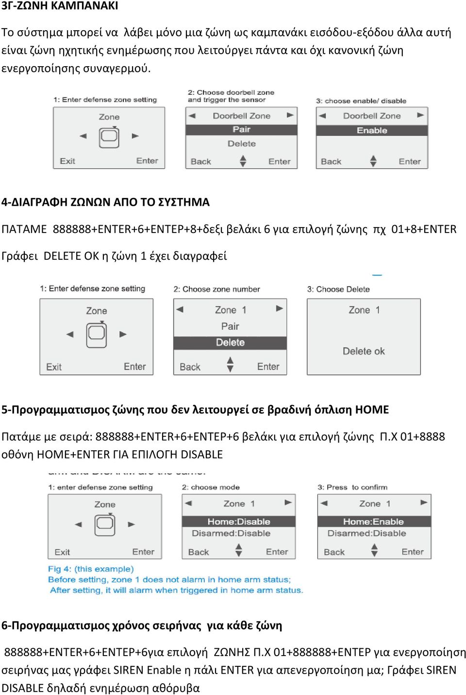 4-ΔΙΑΓΡΑΦΗ ΖΩΝΩΝ ΑΠΟ ΤΟ ΣΥΣΤΗΜΑ ΠΑΤΑΜΕ 888888+ENTER+6+ΕΝΤΕΡ+8+δεξι βελάκι 6 για επιλογή ζώνης πχ 01+8+ΕΝΤΕR Γράφει DELETE OK η ζώνη 1 έχει διαγραφεί 5-Προγραμματισμος ζώνης που δεν λειτουργεί