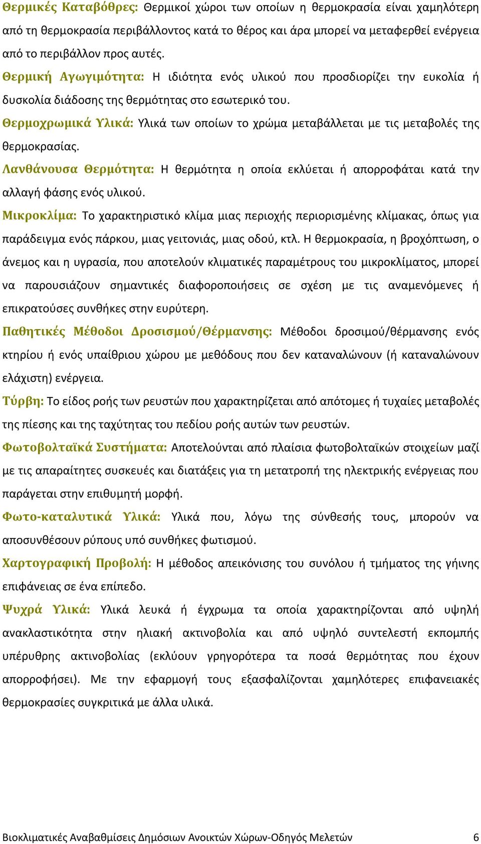 Θερμοχρωμικά Υλικά: Υλικά των οποίων το χρώμα μεταβάλλεται με τις μεταβολές της θερμοκρασίας. Λανθάνουσα Θερμότητα: Η θερμότητα η οποία εκλύεται ή απορροφάται κατά την αλλαγή φάσης ενός υλικού.