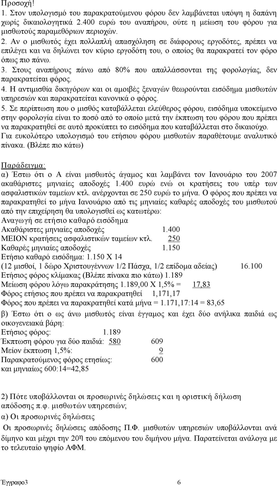 Αν ο μισθωτός έχει πολλαπλή απασχόληση σε διάφορους εργοδότες, πρέπει να επιλέγει και να δηλώνει τον κύριο εργοδότη του, ο οποίος θα παρακρατεί τον φόρο όπως πιο πάνω. 3.