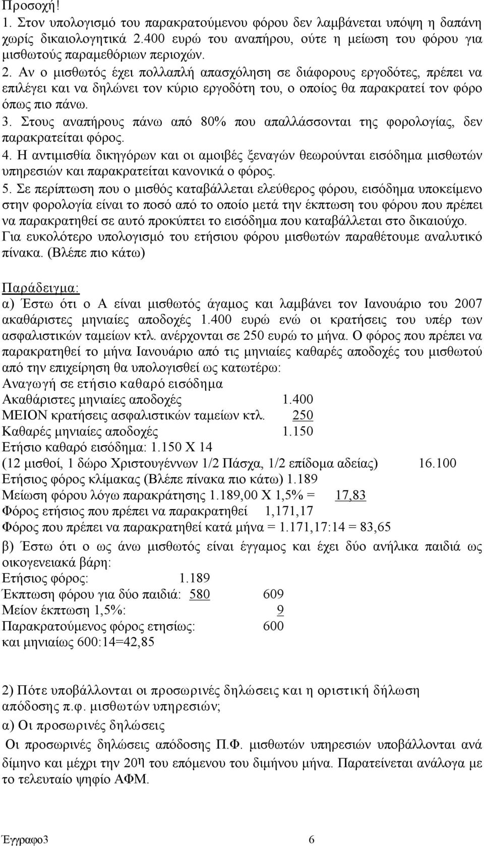 Αν ο μισθωτός έχει πολλαπλή απασχόληση σε διάφορους εργοδότες, πρέπει να επιλέγει και να δηλώνει τον κύριο εργοδότη του, ο οποίος θα παρακρατεί τον φόρο όπως πιο πάνω. 3.