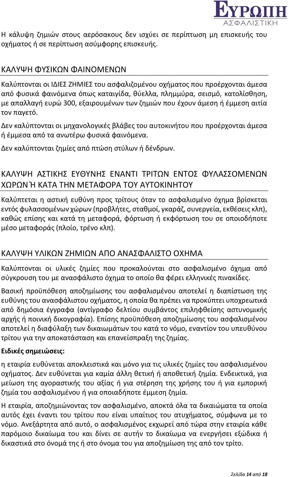 300, εξαιρουμένων των ζημιών που έχουν άμεση ή έμμεση αιτία τον παγετό. Δεν καλύπτονται οι μηχανολογικές βλάβες του αυτοκινήτου που προέρχονται άμεσα ή έμμεσα από τα ανωτέρω φυσικά φαινόμενα.