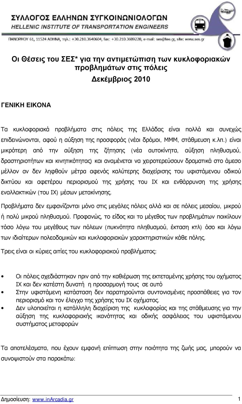 ) είναι μικρότερη από την αύξηση της ζήτησης (νέα αυτοκίνητα, αύξηση πληθυσμού, δραστηριοτήτων και κινητικότητας) και αναμένεται να χειροτερεύσουν δραματικά στο άμεσο μέλλον αν δεν ληφθούν μέτρα