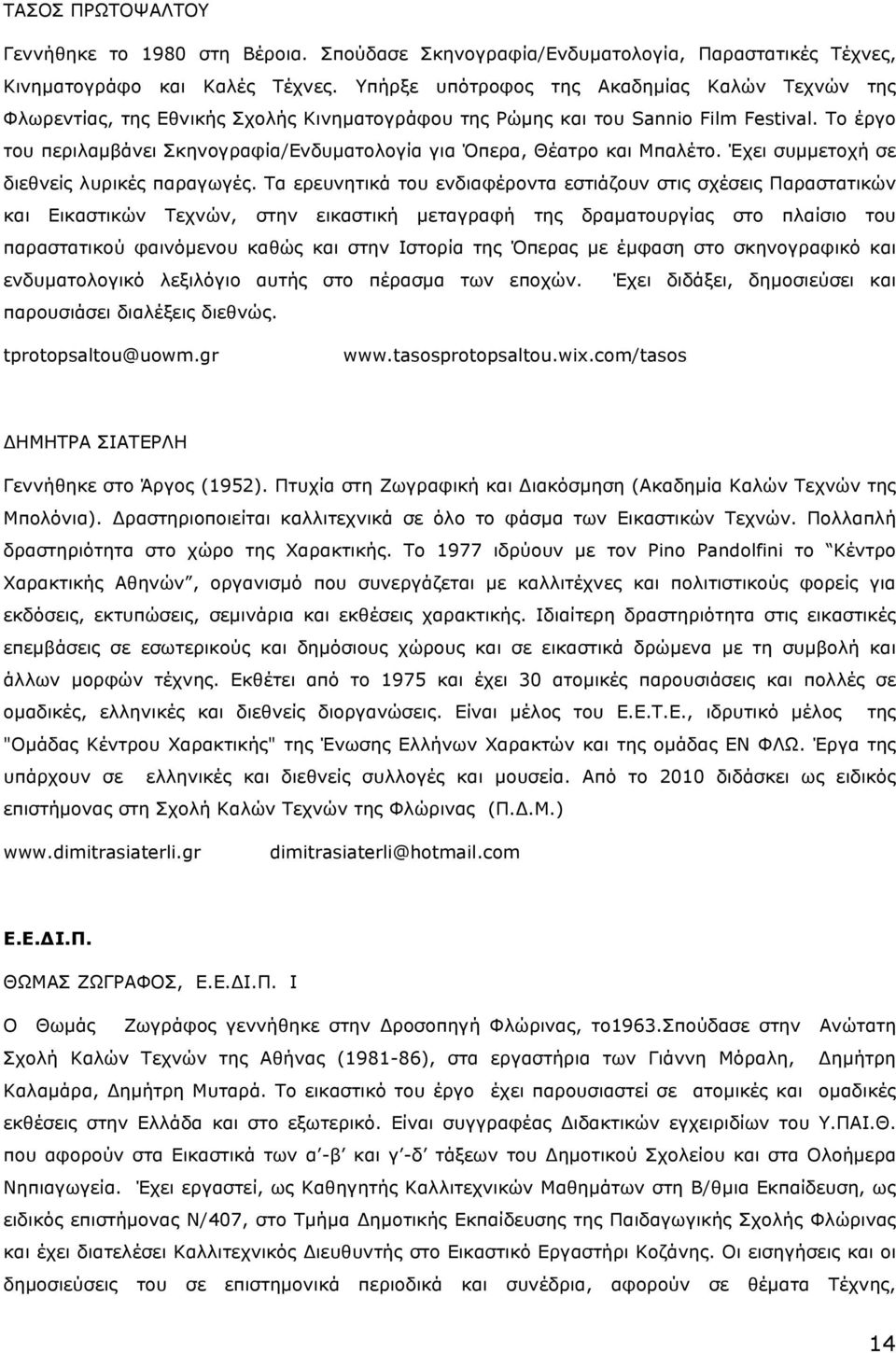 Το έργο του περιλαµβάνει Σκηνογραφία/Ενδυµατολογία για Όπερα, Θέατρο και Μπαλέτο. Έχει συµµετοχή σε διεθνείς λυρικές παραγωγές.