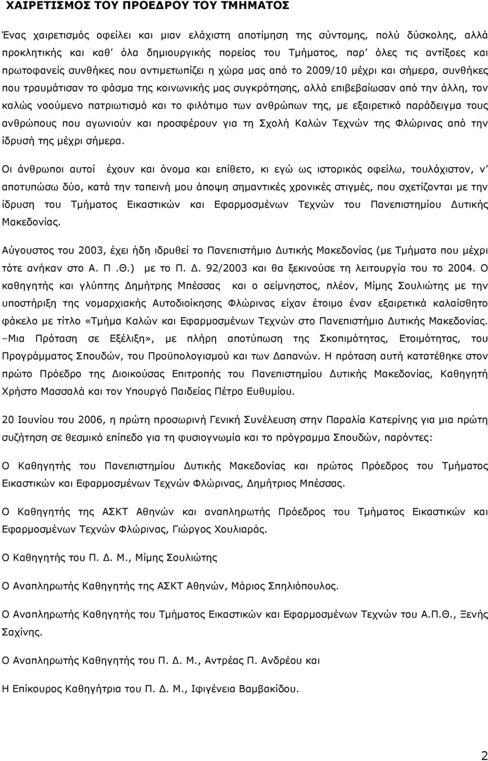 καλώς νοούµενο πατριωτισµό και το φιλότιµο των ανθρώπων της, µε εξαιρετικό παράδειγµα τους ανθρώπους που αγωνιούν και προσφέρουν για τη Σχολή Καλών Τεχνών της Φλώρινας από την ίδρυσή της µέχρι σήµερα.