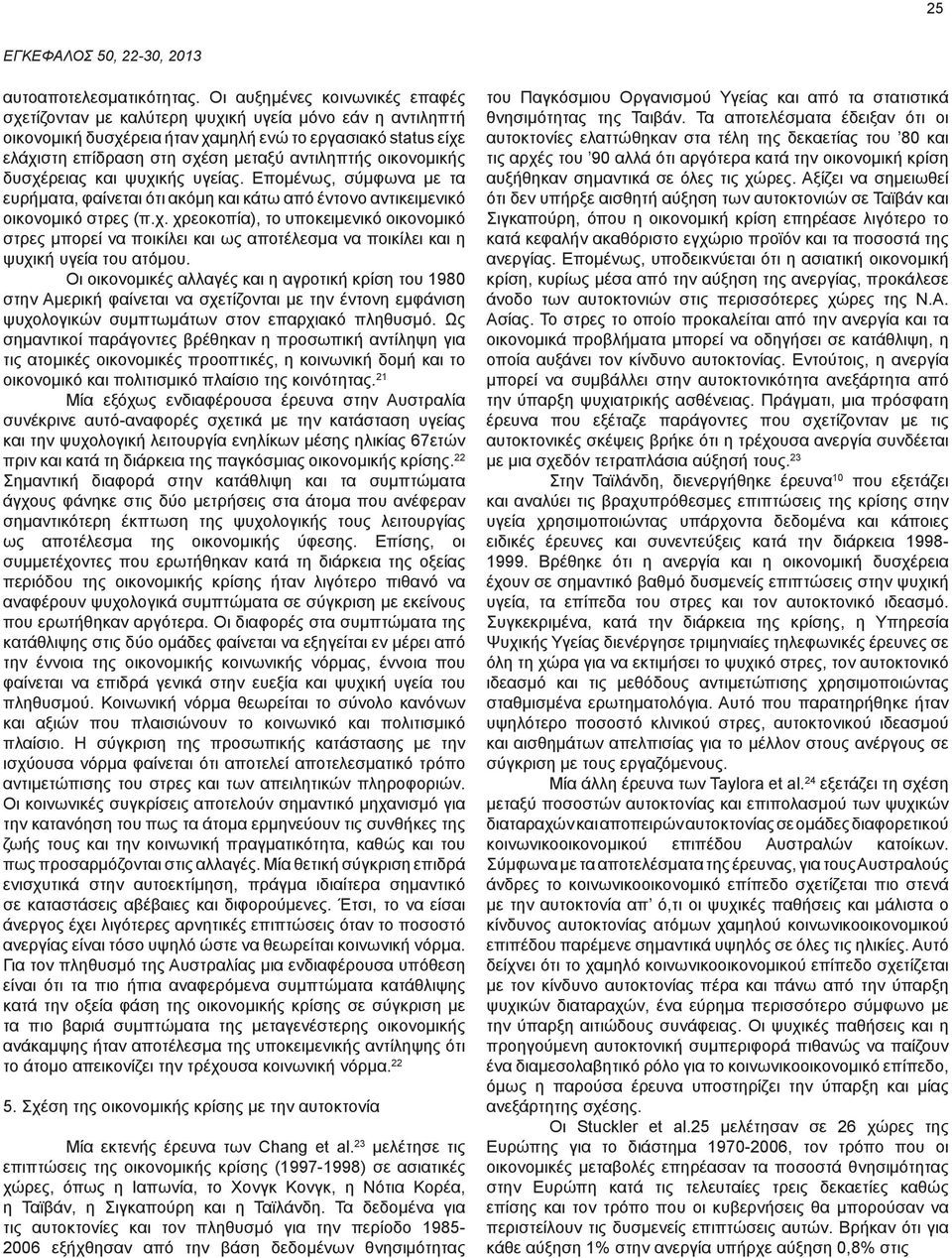 οικονομικής δυσχέρειας και ψυχικής υγείας. Επομένως, σύμφωνα με τα ευρήματα, φαίνεται ότι ακόμη και κάτω από έντονο αντικειμενικό οικονομικό στρες (π.χ. χρεοκοπία), το υποκειμενικό οικονομικό στρες μπορεί να ποικίλει και ως αποτέλεσμα να ποικίλει και η ψυχική υγεία του ατόμου.