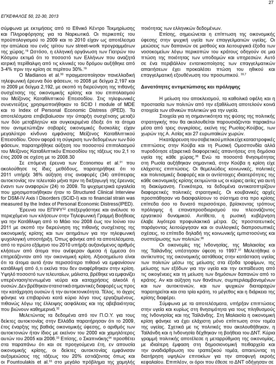 19 Ωστόσο, η ελληνική οργάνωση των Γιατρών του Κόσμου εκτιμά ότι το ποσοστό των Ελλήνων που αναζητά ιατρική περίθαλψη από τις κλινικές του δρόμου αυξήθηκε από 3-4% πριν την κρίση σε περίπου 30%.