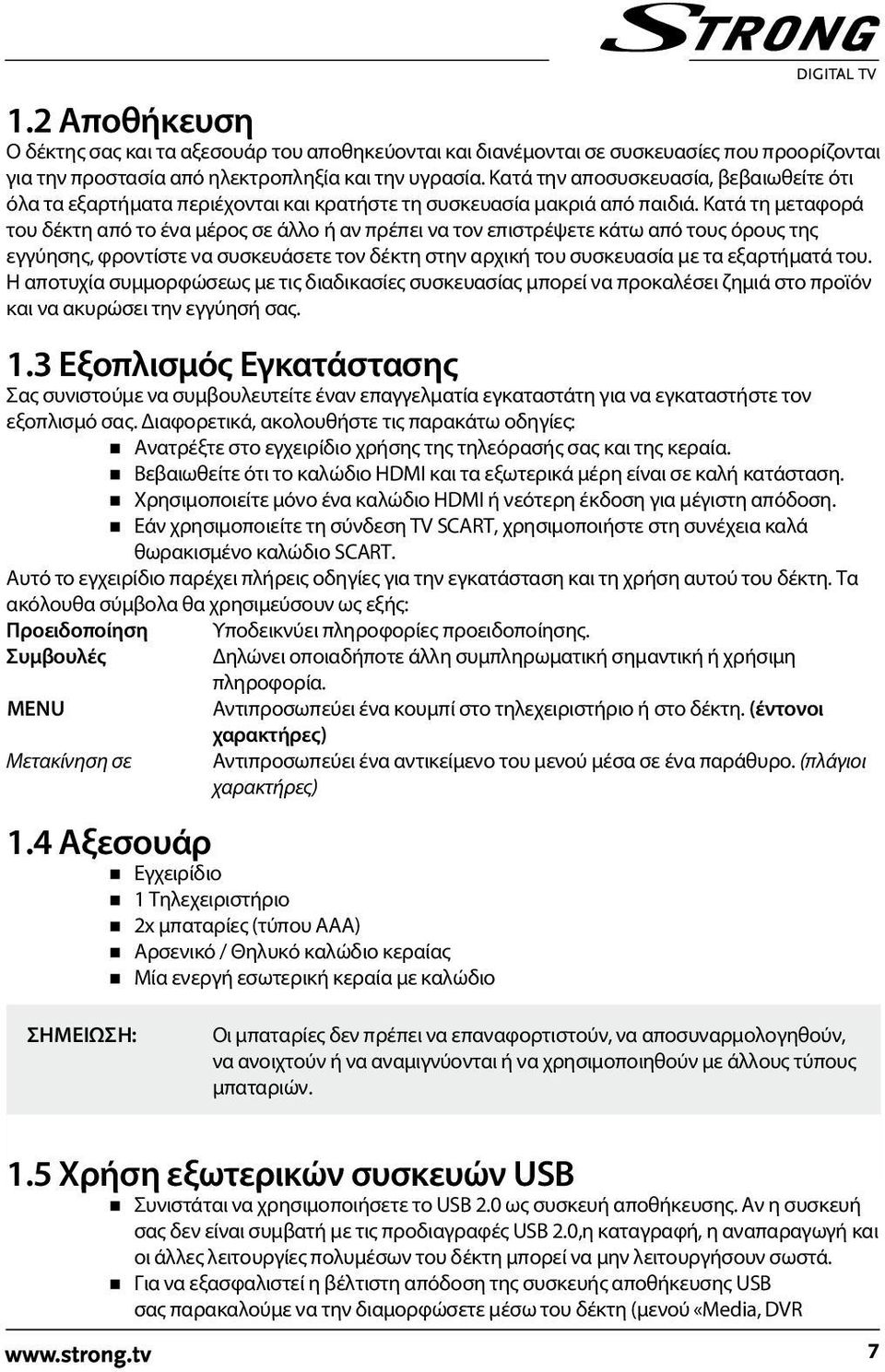 Κατά τη μεταφορά του δέκτη από το ένα μέρος σε άλλο ή αν πρέπει να τον επιστρέψετε κάτω από τους όρους της εγγύησης, φροντίστε να συσκευάσετε τον δέκτη στην αρχική του συσκευασία με τα εξαρτήματά του.