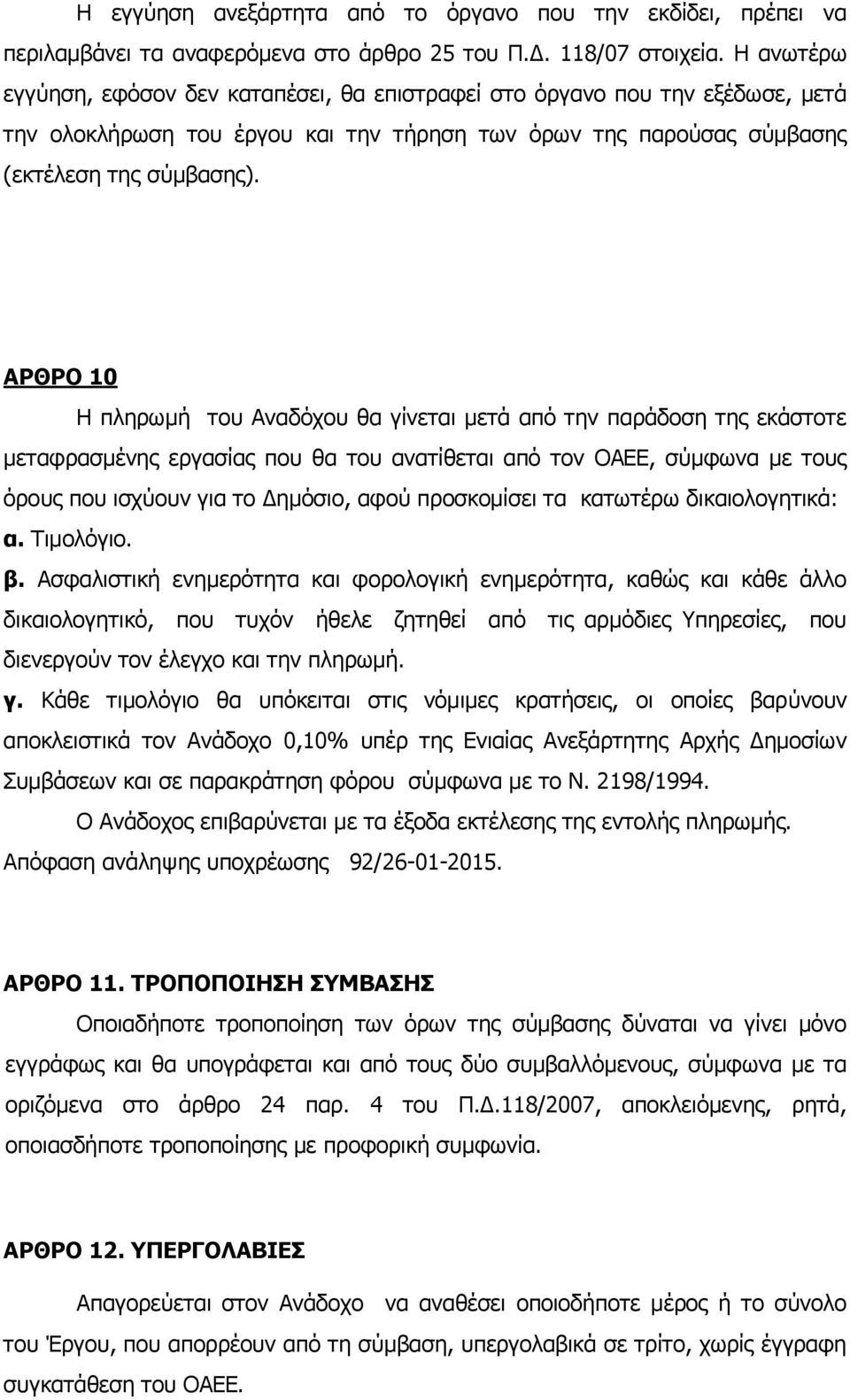 ΑΡΘΡΟ 10 Η πληρωμή του Αναδόχου θα γίνεται μετά από την παράδοση της εκάστοτε μεταφρασμένης εργασίας που θα του ανατίθεται από τον ΟΑΕΕ, σύμφωνα με τους όρους που ισχύουν για το Δημόσιο, αφού