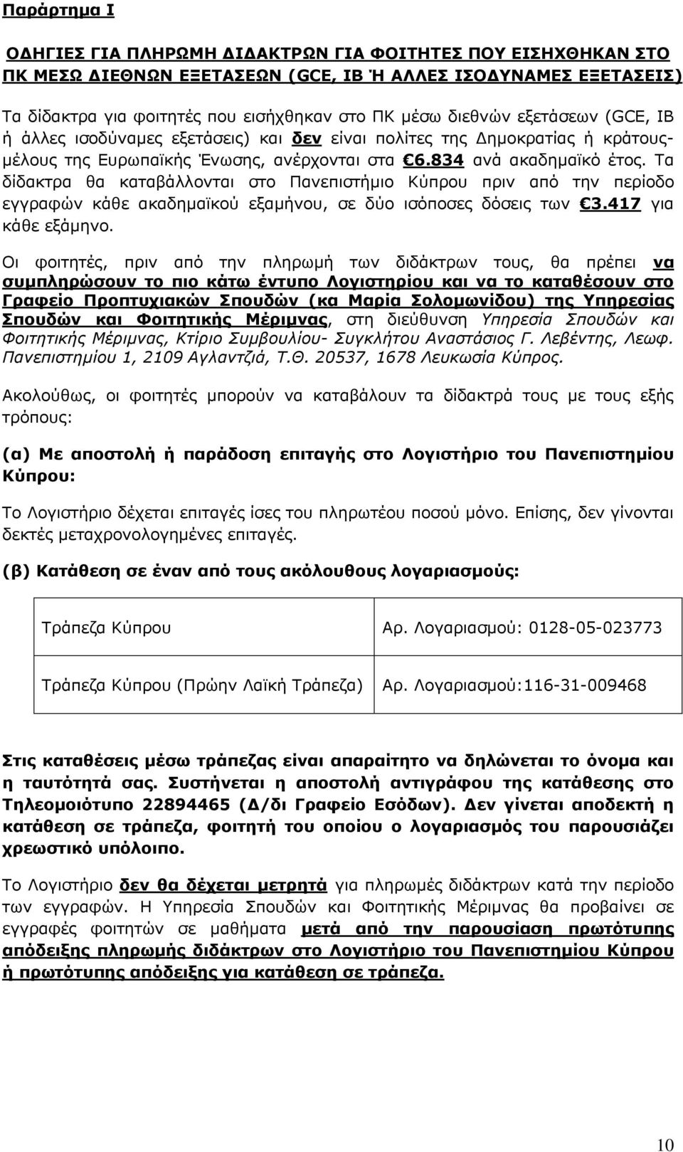 Τα δίδακτρα θα καταβάλλονται στο Πανεπιστήμιο Κύπρου πριν από την περίοδο εγγραφών κάθε ακαδημαϊκού εξαμήνου, σε δύο ισόποσες δόσεις των 3.417 για κάθε εξάμηνο.