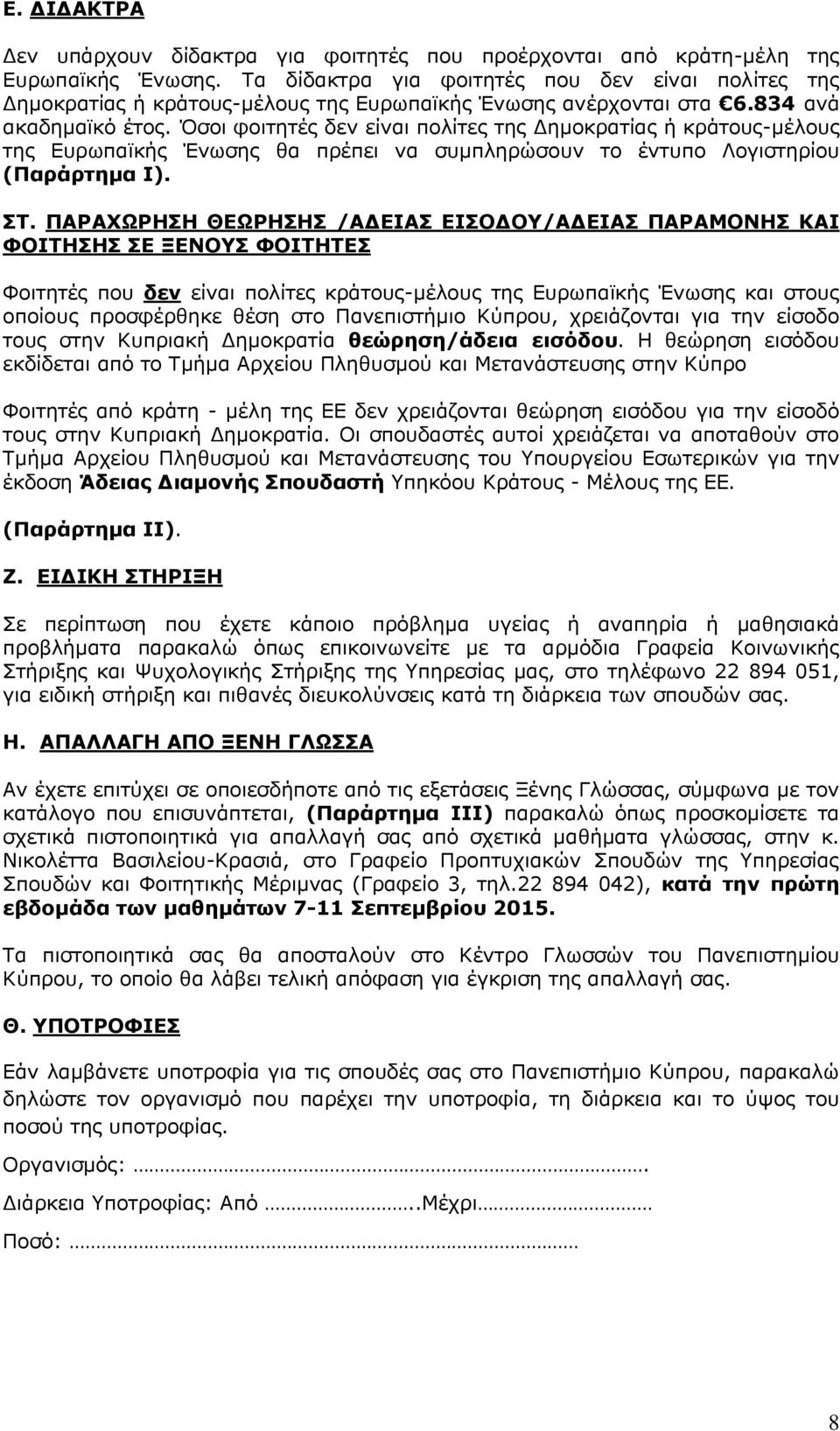 Όσοι φοιτητές δεν είναι πολίτες της Δημοκρατίας ή κράτους-μέλους της Ευρωπαϊκής Ένωσης θα πρέπει να συμπληρώσουν το έντυπο Λογιστηρίου (Παράρτημα Ι). ΣΤ.