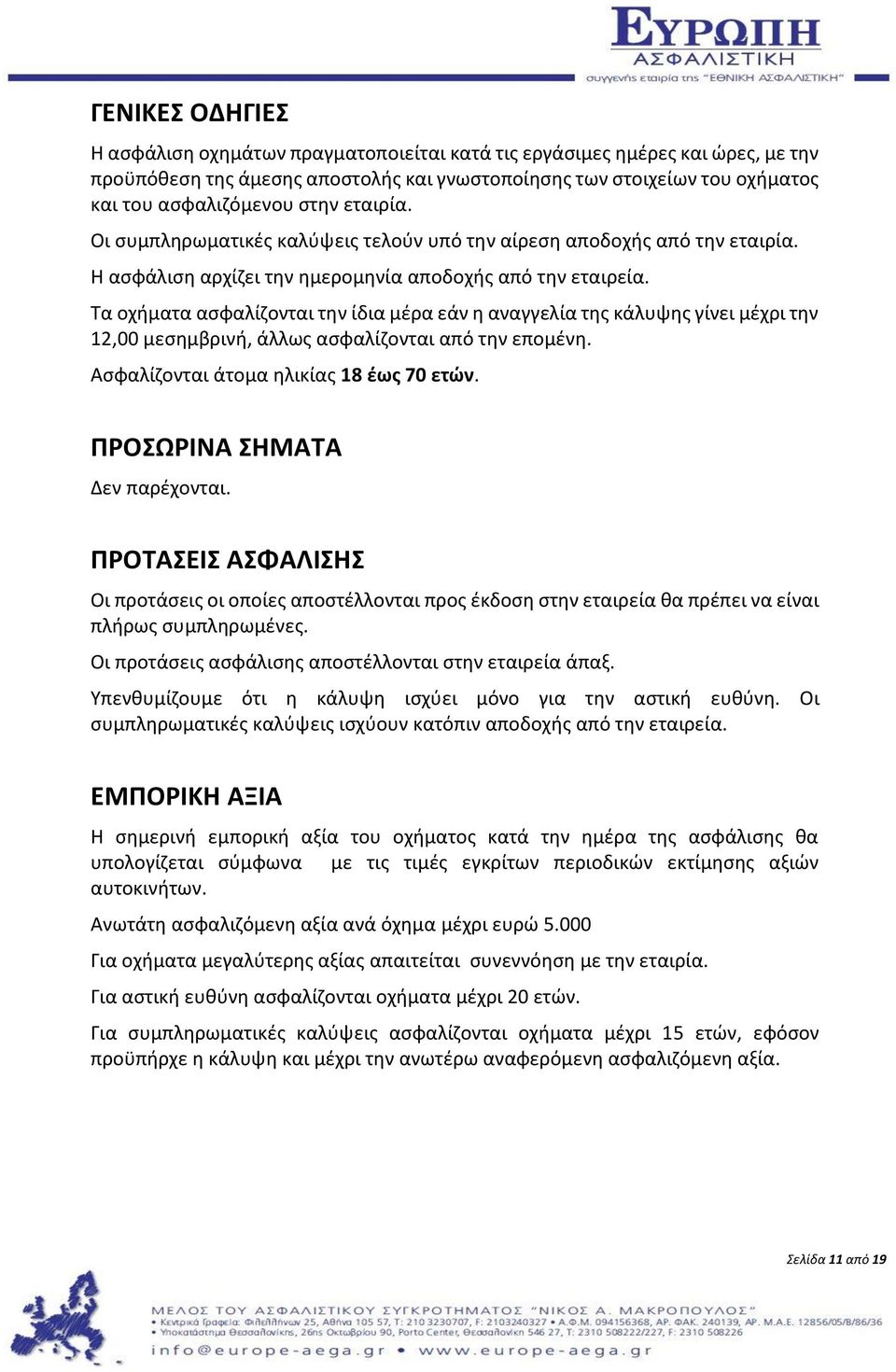 Τα οχήματα ασφαλίζονται την ίδια μέρα εάν η αναγγελία της κάλυψης γίνει μέχρι την 12,00 μεσημβρινή, άλλως ασφαλίζονται από την επομένη. Ασφαλίζονται άτομα ηλικίας 18 έως 70 ετών.