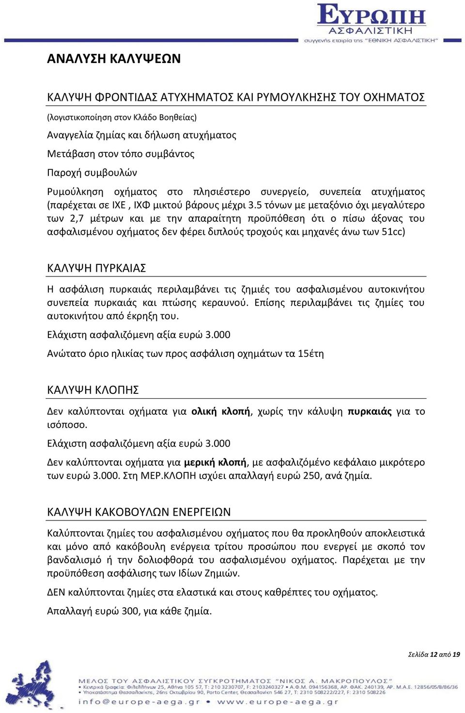 5 τόνων με μεταξόνιο όχι μεγαλύτερο των 2,7 μέτρων και με την απαραίτητη προϋπόθεση ότι ο πίσω άξονας του ασφαλισμένου οχήματος δεν φέρει διπλούς τροχούς και μηχανές άνω των 51cc) ΚΑΛΥΨΗ ΠΥΡΚΑΙΑΣ Η