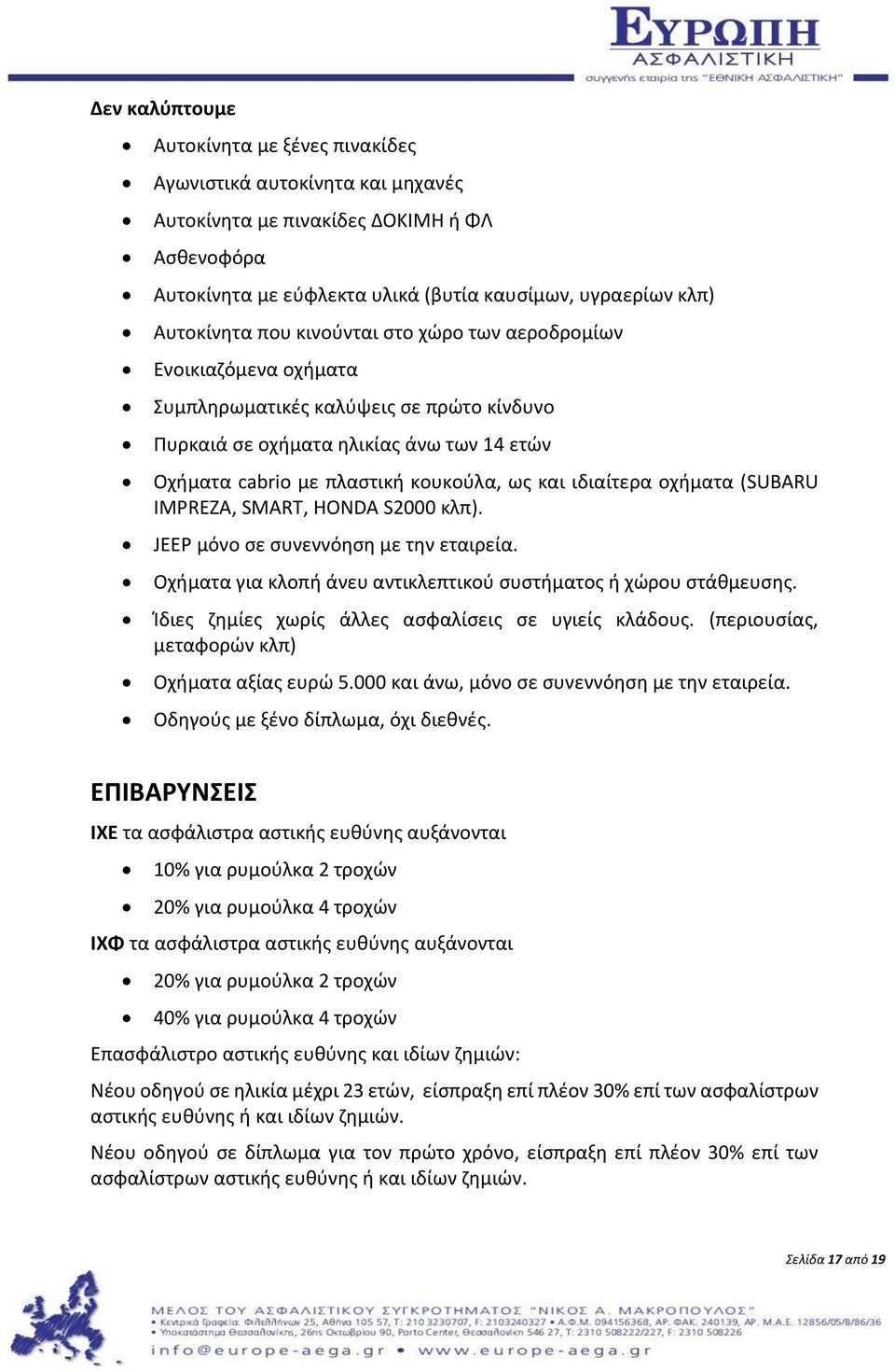 οχήματα (SUBARU IMPREZA, SMART, HONDA S2000 κλπ). JEEP μόνο σε συνεννόηση με την εταιρεία. Οχήματα για κλοπή άνευ αντικλεπτικού συστήματος ή χώρου στάθμευσης.
