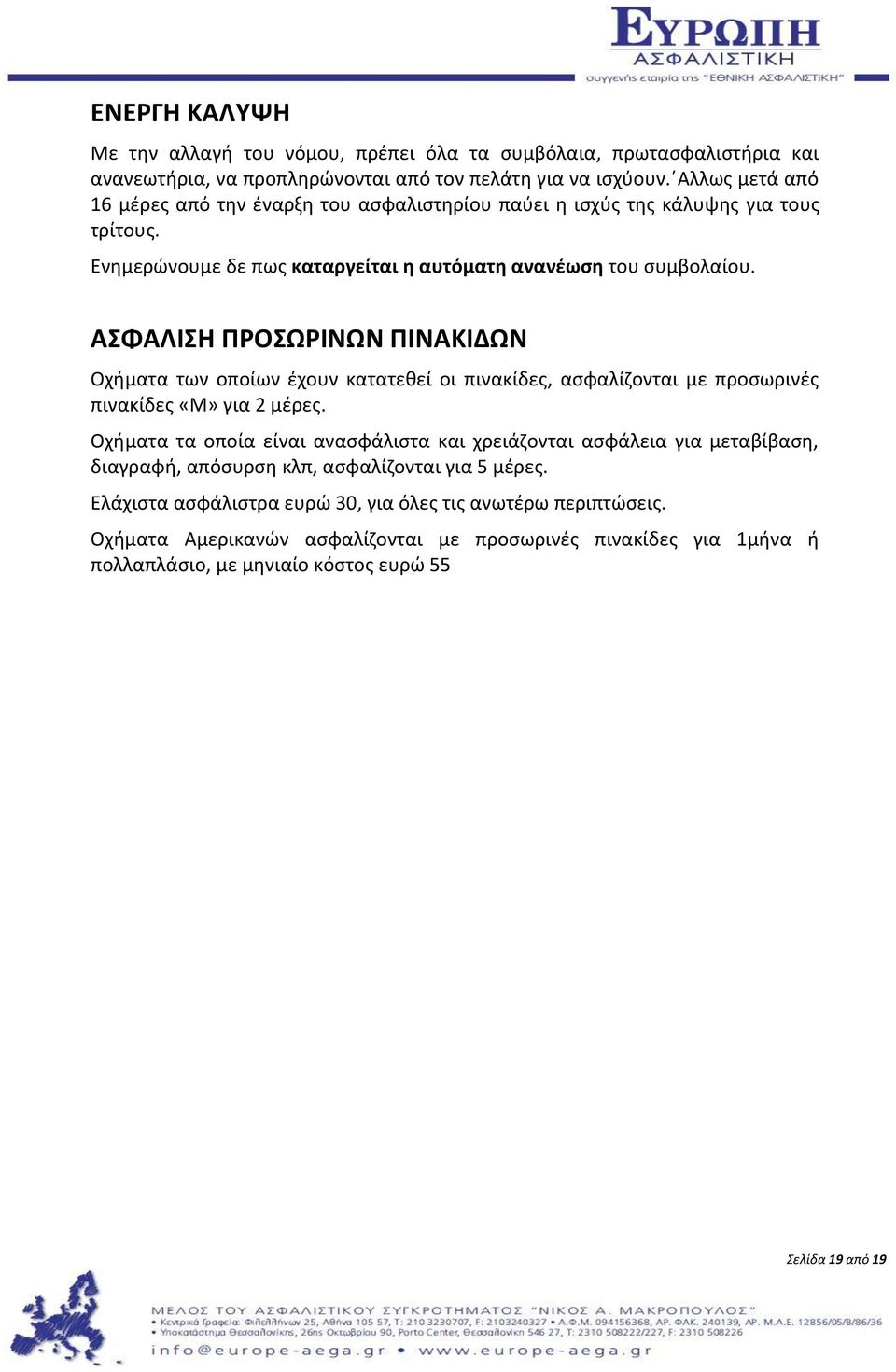 ΑΣΦΑΛΙΣΗ ΠΡΟΣΩΡΙΝΩΝ ΠΙΝΑΚΙΔΩΝ Οχήματα των οποίων έχουν κατατεθεί οι πινακίδες, ασφαλίζονται με προσωρινές πινακίδες «Μ» για 2 μέρες.