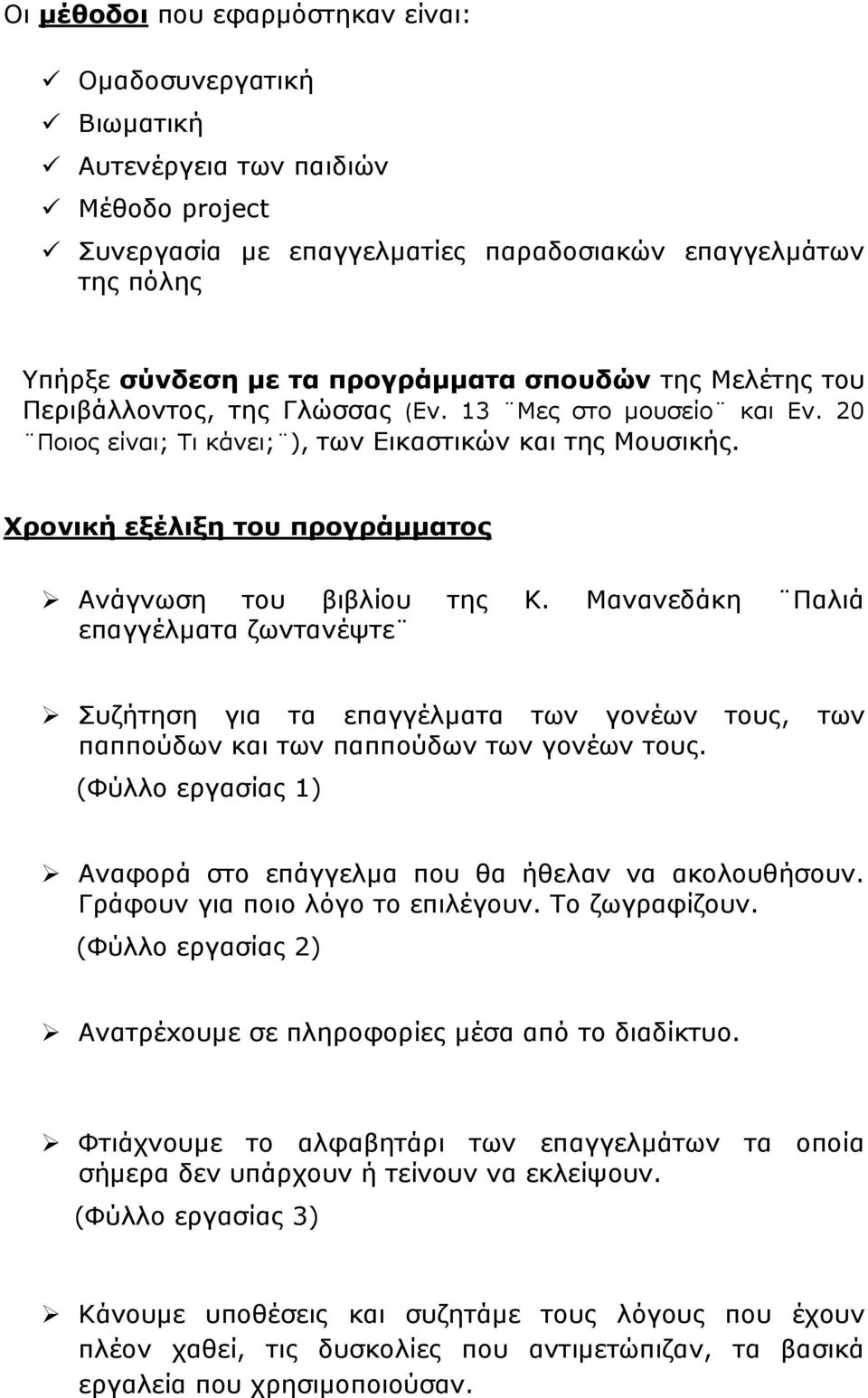 Χρονική εξέλιξη του προγράμματος Ανάγνωση του βιβλίου της Κ. Μανανεδάκη Παλιά επαγγέλματα ζωντανέψτε Συζήτηση για τα επαγγέλματα των γονέων τους, παππούδων και των παππούδων των γονέων τους.