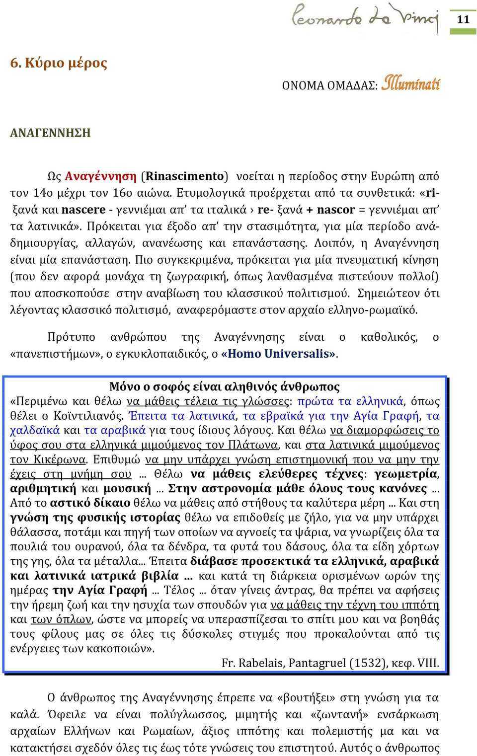 Πρόκειται για έξοδο απ την στασιμότητα, για μία περίοδο ανάδημιουργίας, αλλαγών, ανανέωσης και επανάστασης. Λοιπόν, η Αναγέννηση είναι μία επανάσταση.