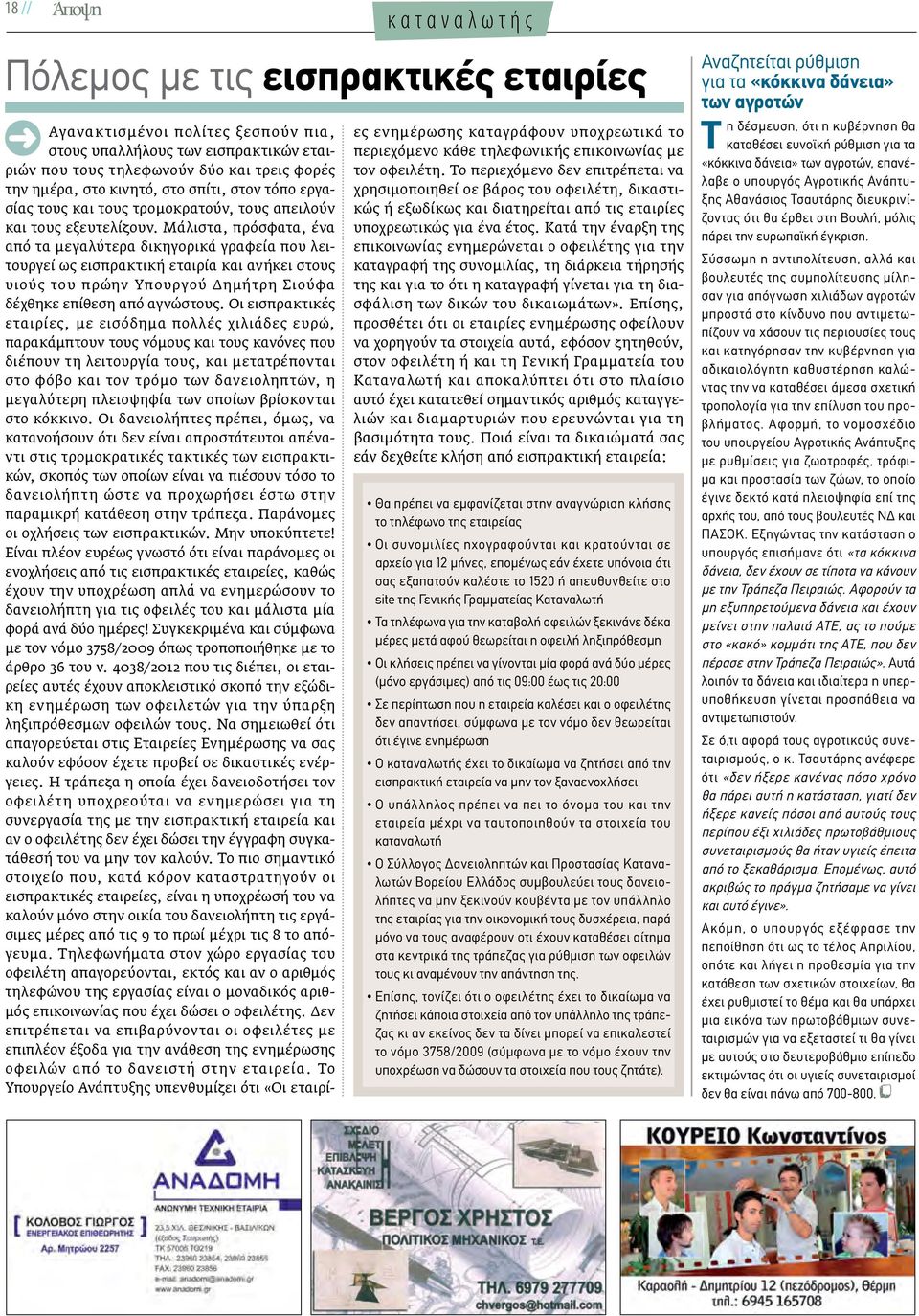 Μάλιστα, πρόσφατα, ένα από τα μεγαλύτερα δικηγορικά γραφεία που λειτουργεί ως εισπρακτική εταιρία και ανήκει στους υιούς του πρώην Υπουργού Δημήτρη Σιούφα δέχθηκε επίθεση από αγνώστους.