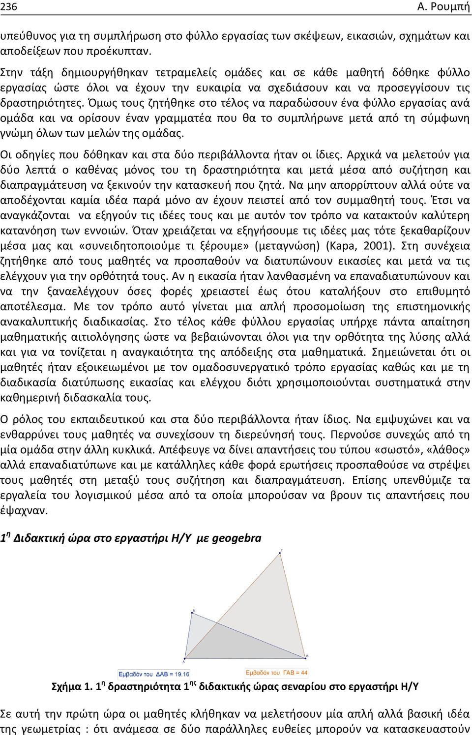 Όμως τους ζητήθηκε στο τέλος να παραδώσουν ένα φύλλο εργασίας ανά ομάδα και να ορίσουν έναν γραμματέα που θα το συμπλήρωνε μετά από τη σύμφωνη γνώμη όλων των μελών της ομάδας.