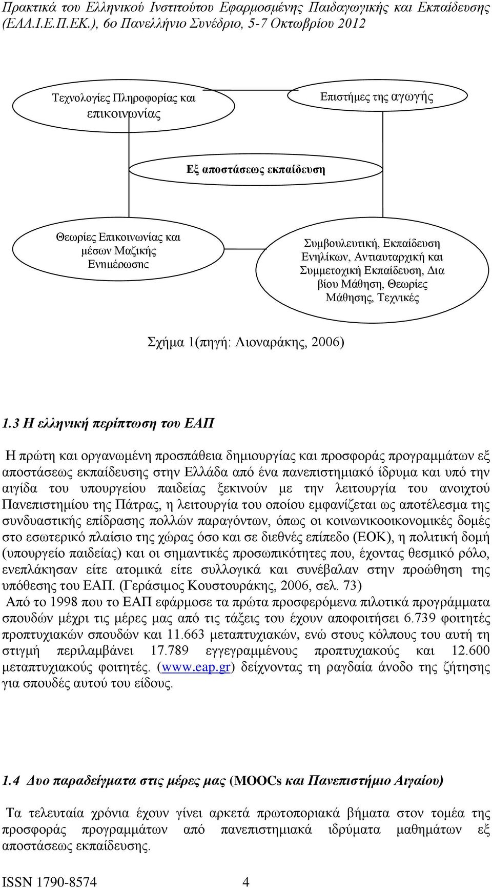 3 Η ελληνική περίπτωση του ΕΑΠ Η πρώτη και οργανωμένη προσπάθεια δημιουργίας και προσφοράς προγραμμάτων εξ αποστάσεως εκπαίδευσης στην Ελλάδα από ένα πανεπιστημιακό ίδρυμα και υπό την αιγίδα του