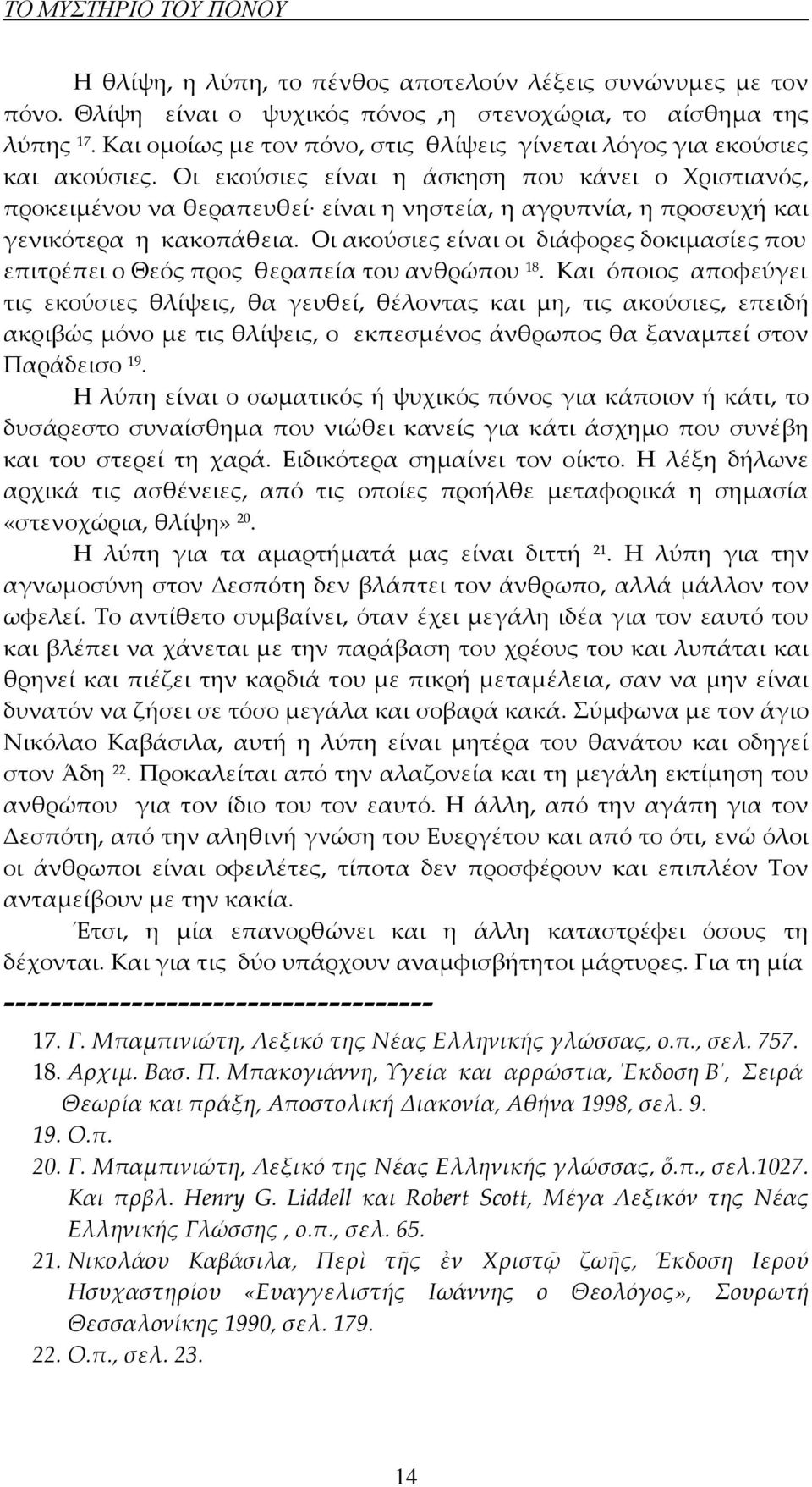 Οι εκούσιες είναι η άσκηση που κάνει ο Χριστιανός, προκειμένου να θεραπευθεί είναι η νηστεία, η αγρυπνία, η προσευχή και γενικότερα η κακοπάθεια.