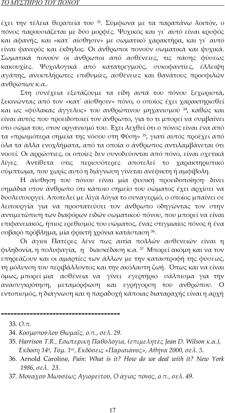 Σωματικά πονούν οι άνθρωποι από ασθένειες, τις πάσης φύσεως κακουχίες. Ψυχολογικά από κατατρεγμούς, συκοφαντίες, έλλειψη αγάπης, ανεκπλήρωτες επιθυμίες, ασθένειες και θανάτους προσφιλών ανθρώπων