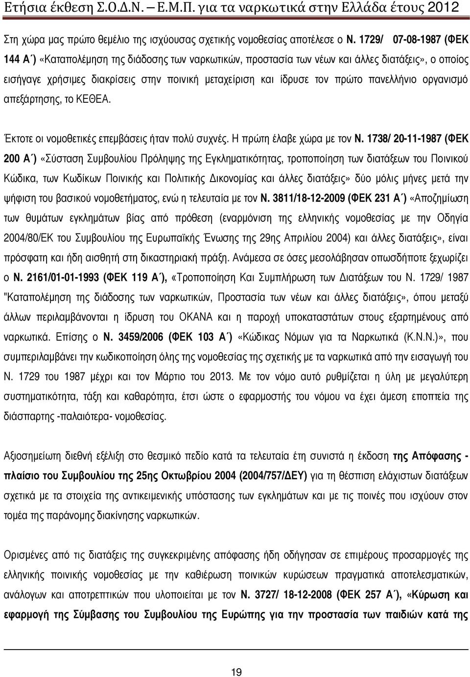 πανελλήνιο οργανισμό απεξάρτησης, το ΚΕΘΕΑ. Έκτοτε οι νομοθετικές επεμβάσεις ήταν πολύ συχνές. Η πρώτη έλαβε χώρα με τον Ν.