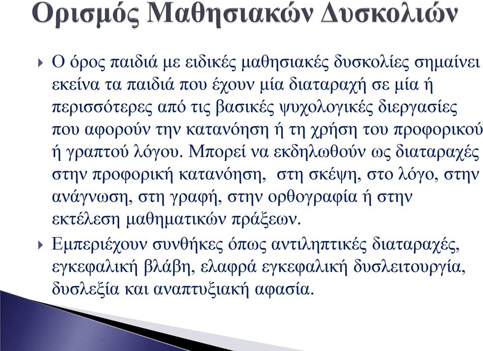 Μπορεί να εκδηλωθούν ως διαταραχές στην προφορική κατανόηση, στη σκέψη, στο λόγο, στην ανάγνωση, στη γραφή, στην ορθογραφία ή στην