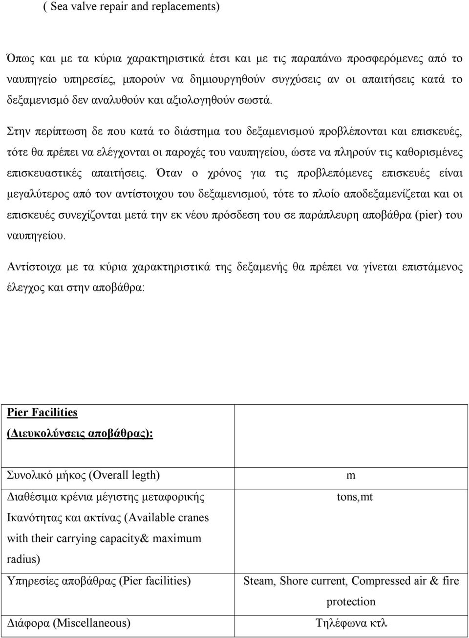 Στην περίπτωση δε που κατά το διάστημα του δεξαμενισμού προβλέπονται και επισκευές, τότε θα πρέπει να ελέγχονται οι παροχές του ναυπηγείου, ώστε να πληρούν τις καθορισμένες επισκευαστικές απαιτήσεις.