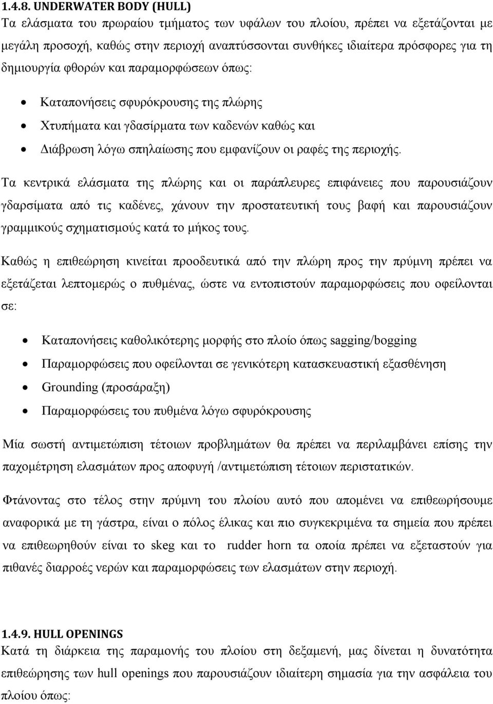 δημιουργία φθορών και παραμορφώσεων όπως: Καταπονήσεις σφυρόκρουσης της πλώρης Χτυπήματα και γδασίρματα των καδενών καθώς και Διάβρωση λόγω σπηλαίωσης που εμφανίζουν οι ραφές της περιοχής.