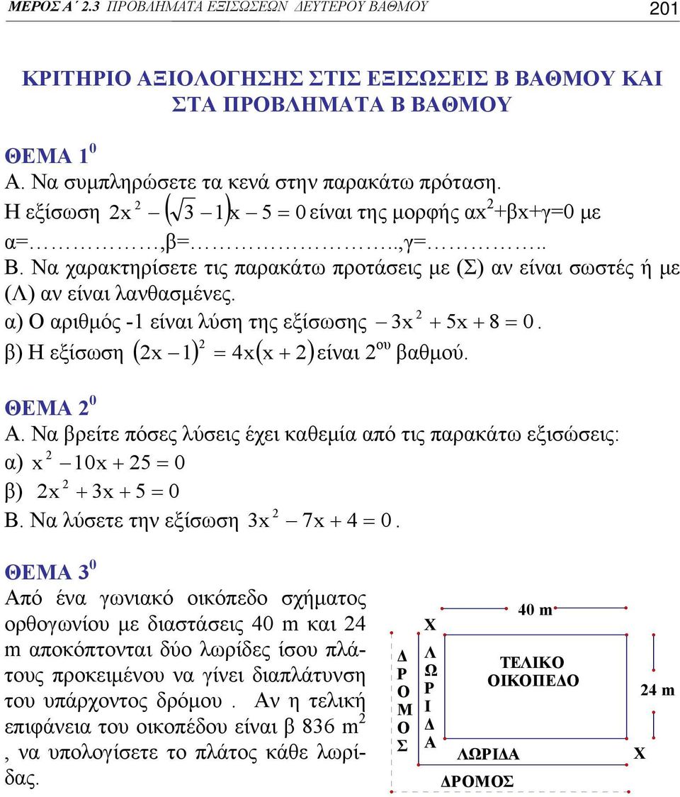 α) Ο αριθμός -1 είναι λύση της εξίσωσης 3x + 5x + 8 = 0. x 1 = 4x x + είναι ου βαθμού. β) Η εξίσωση ( ) ( ) ΘΕΜΑ 0 Α.