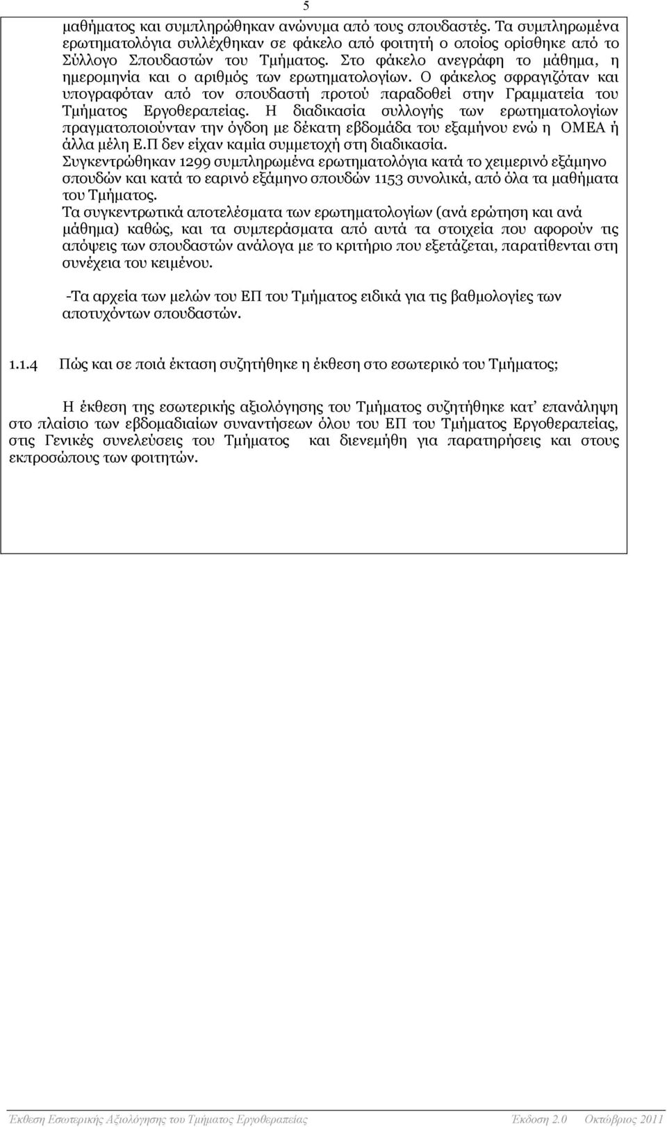 Η διαδικασία συλλογής των ερωτηματολογίων πραγματοποιούνταν την όγδοη με δέκατη εβδομάδα του εξαμήνου ενώ η ΟΜΕΑ ή άλλα μέλη Ε.Π δεν είχαν καμία συμμετοχή στη διαδικασία.