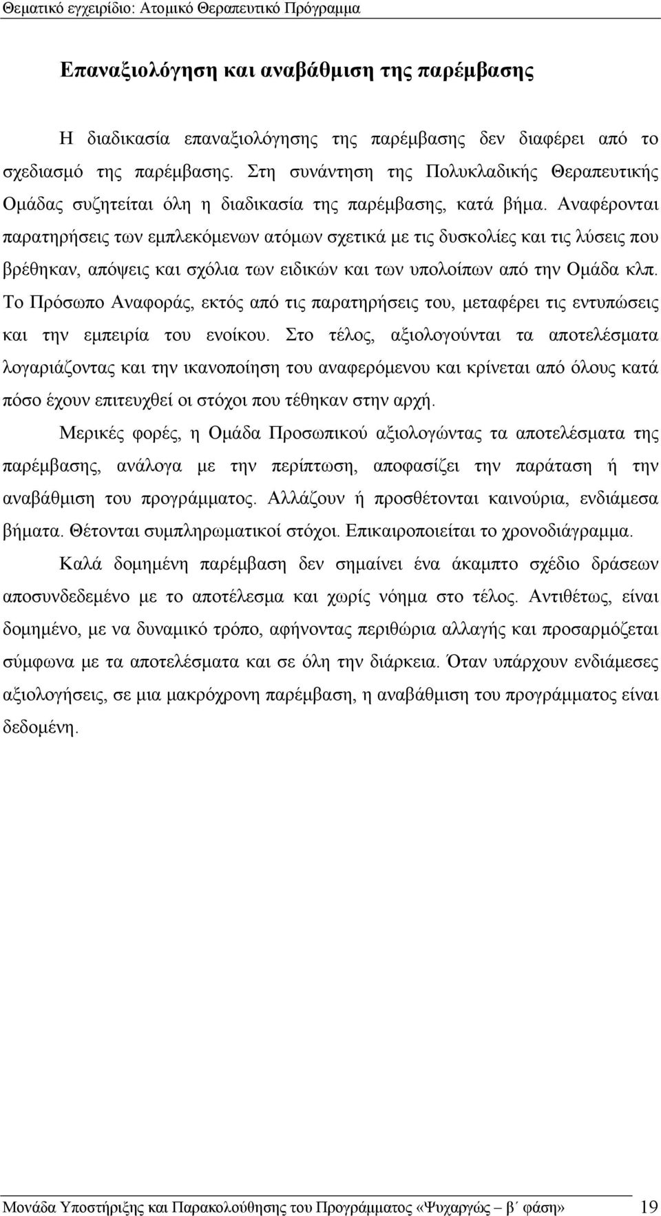 Αναφέρονται παρατηρήσεις των εμπλεκόμενων ατόμων σχετικά με τις δυσκολίες και τις λύσεις που βρέθηκαν, απόψεις και σχόλια των ειδικών και των υπολοίπων από την Ομάδα κλπ.
