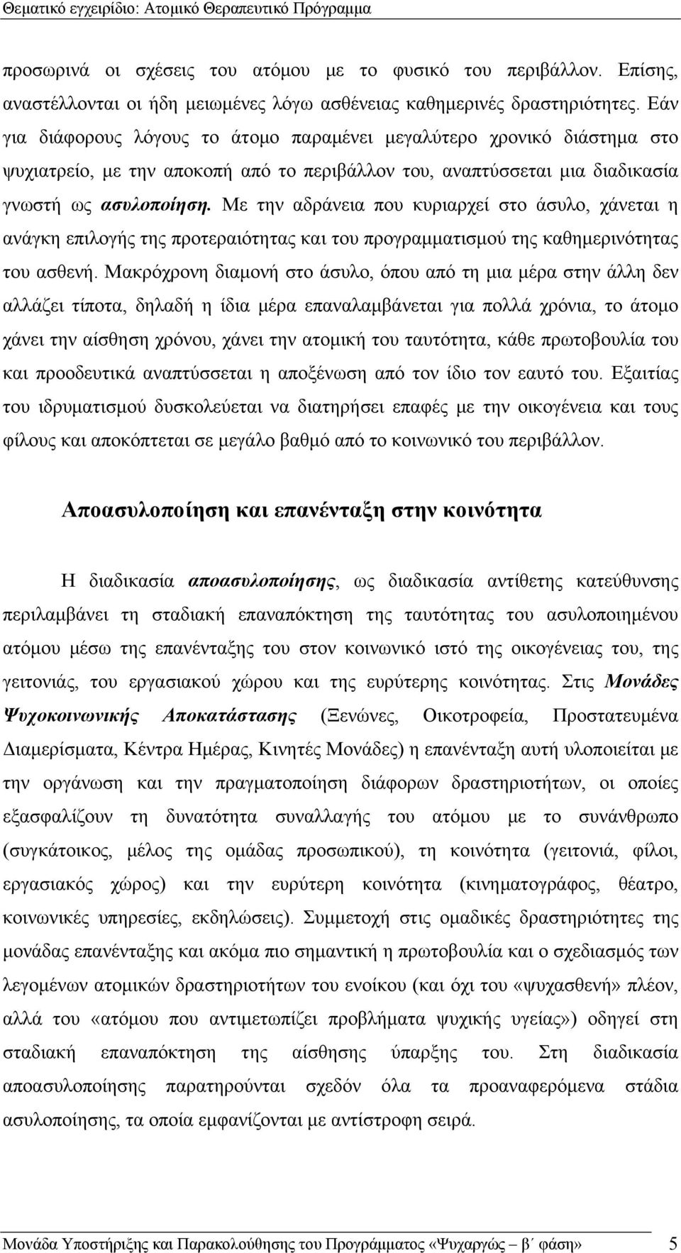 Με την αδράνεια που κυριαρχεί στο άσυλο, χάνεται η ανάγκη επιλογής της προτεραιότητας και του προγραμματισμού της καθημερινότητας του ασθενή.