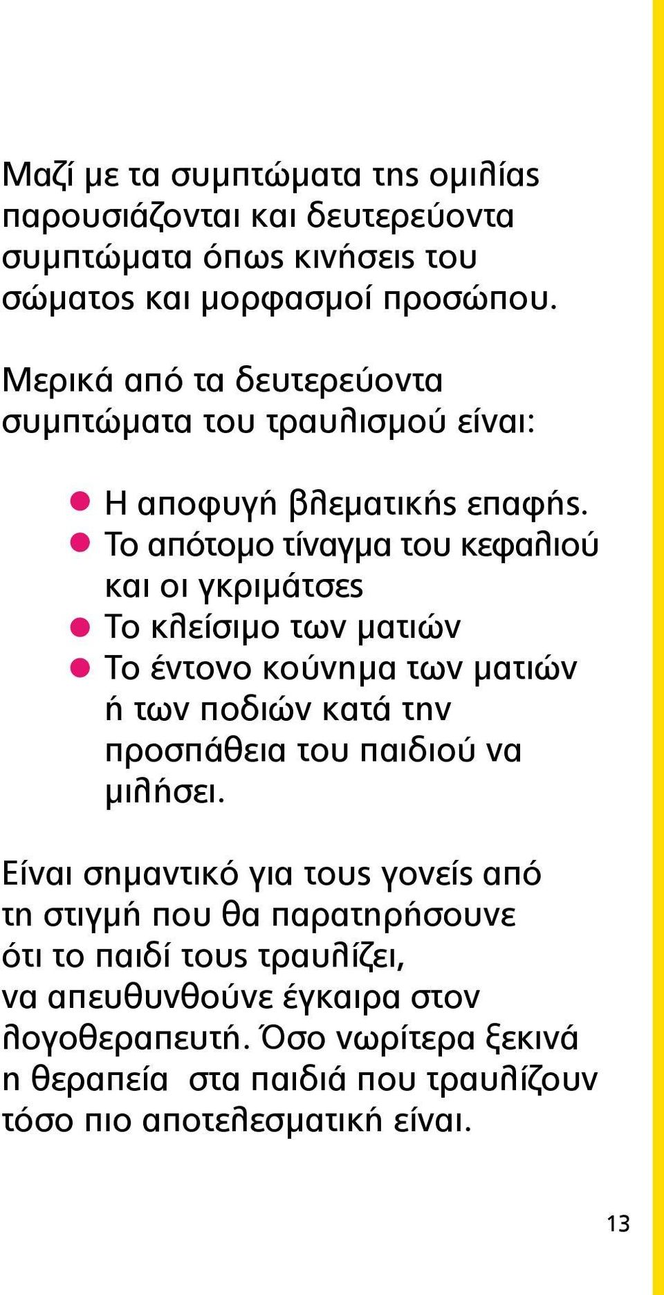 Το απότομο τίναγμα του κεφαλιού και οι γκριμάτσες Το κλείσιμο των ματιών Το έντονο κούνημα των ματιών ή των ποδιών κατά την προσπάθεια του παιδιού να